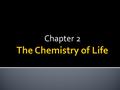 Chapter 2.  The smallest particle of an element that has the chemical properties of the element.