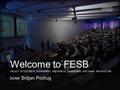 Welcome to FESB FACULTY OF ELECTRICAL ENGINEERING, MECHANICAL ENGINEERING AND NAVAL ARCHITECTURE DEAN: Srdjan Podrug.