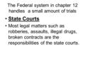 The Federal system in chapter 12 handles a small amount of trials State Courts Most legal matters such as robberies, assaults, illegal drugs, broken contracts.