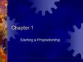 Chapter 1 Starting a Proprietorship. Terms that you need to know  Accounting  Planning recording analyzing and interpreting financial information 