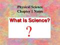 Physical Science Chapter 1 Notes. What is the goal of science? To understand the world around us How do we do this? By making observations.