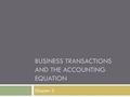 BUSINESS TRANSACTIONS AND THE ACCOUNTING EQUATION Chapter 3.