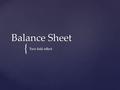 { Balance Sheet Two fold effect. Assets = Liabilities + Owner’s Equity The accounting equation.