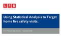 Using Statistical Analysis to Target home fire safety visits. EFA 7 th Round Table, Brussels – September 2008.