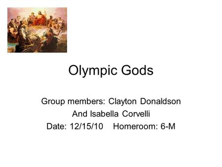 Olympic Gods Group members: Clayton Donaldson And Isabella Corvelli Date: 12/15/10Homeroom: 6-M.