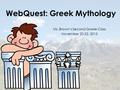 WebQuest: Greek Mythology Ms. Brown’s Second Grade Class November 20-22, 2013.