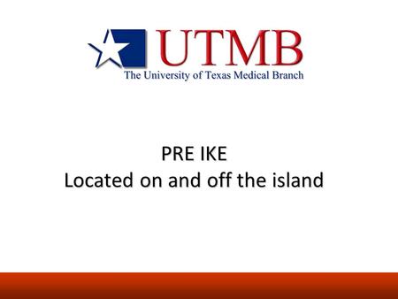 PRE IKE Located on and off the island. Clinical Enterprise Ambulatory Sites Pre-Ike Friendswood Ophthalmology Women’s Health Center Fertility Center Alvin.