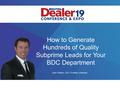 How to Generate Hundreds of Quality Subprime Leads for Your BDC Department John Palmer, CEO, ProMax Unlimited.