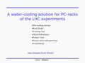A water-cooling solution for PC-racks of the LHC experiments  The cooling concept  Rack Model  Cooling Test  Rack Performance  Failure Tests  Future.