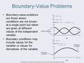 Boundary-Value Problems Boundary-value problems are those where conditions are not known at a single point but rather are given at different values of.