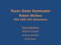 Team: Gator Dominator Robot: Mufasa EGN 1935: ECE Adventures Team Members Nathan Cutajar Antony Gillette Erick Stein.
