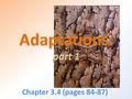 Chapter 3.4 (pages 84-87). Key concepts: Identify three kinds of adaptations that help organisms survive. Describe the four parts of natural selection.