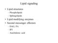 Lipid signaling Lipid structures –Phospholipids –Sphingolipids Lipid modifying enzymes Second messenger effectors –DAG, PA –IP3 –Arachidonic acid.