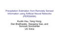 Precipitation Estimation from Remotely Sensed Information using Artificial Neural Networks (PERSIANN) Kuolin Hsu, Yang Hong, Dan Braithwaite, Xiaogang.