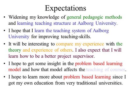 Expectations Widening my knowledge of general pedagogic methods and learning teaching structure at Aalborg University. I hope that I learn the teaching.