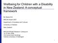1 Wellbeing for Children with a Disability in New Zealand: A conceptual framework By Maree Kirk BRCSS Award 2007 Department of Societies and Cultures University.
