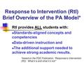 Response to Intervention (RtI) Brief Overview of the PA Model* ALL RtI provides ALL students with: Standards-aligned concepts and competencies Data-driven.