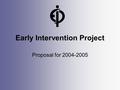 Early Intervention Project Proposal for 2004-2005.