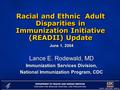 Racial and Ethnic Adult Disparities in Immunization Initiative (READII) Update June 1, 2004 Lance E. Rodewald, MD Immunization Services Division, National.