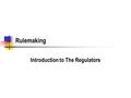 Rulemaking Introduction to The Regulators. 2 Jargon Alert Rule, legislative rule, or regulation They all mean the same thing Has the same effect as a.