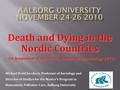 Death and Dying in the Nordic Countries – 1st Symposium of the Nordic Network of Thanatology (NNT) Michael Hviid Jacobsen, Professor of Sociology and Director.