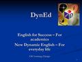 DynEd English for Success – For academics New Dynamic English – For everyday life CSC Learning, Chicago 1.