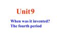 When was it invented? The fourth period Unit 9. Reading.