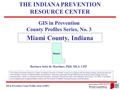 GIS in Prevention, County Profiles, Series 4 (2007) 3. Geographic and Historical Notes 1 GIS in Prevention County Profiles Series, No. 3 Miami County,
