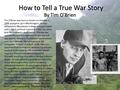 By Tim O’Brien How to Tell a True War Story Tim O'Brien was born in Austin on October 1, 1946 and grew up in Worthington. He was accepted to Macalester.