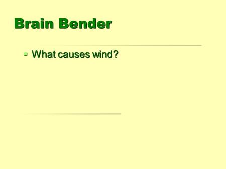 Brain Bender  What causes wind?. Winds Goals  1. Describe what causes winds.  2. Name the four types of local winds. 