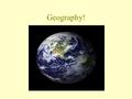 Geography!. What is Geography? The study of “people, places, and things.” The study of the biological, physical, and cultural processes of the earth.
