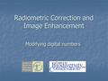 Radiometric Correction and Image Enhancement Modifying digital numbers.