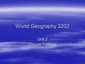 World Geography 3202 Unit 2 Climate Patterns. Introduction  In this unit, we will examine some of the basic forces that produce our weather and climate,