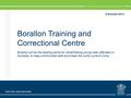 Borallon will be the leading centre for rehabilitating young male offenders in Australia, to keep communities safe and break the costly cycle of crime.