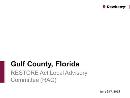 RESTORE Act Local Advisory Committee (RAC) Gulf County, Florida June 23 rd, 2015.