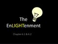 The EnLIGHTenment Chapter 6.1 & 6.2. In the Dark Before the Enlightenment, Europe was “in the dark” Few questioned the teachings of the church “Common.