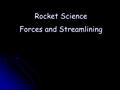 Rocket Science Forces and Streamlining. Before you start your mission you must first launch into space. But how do you do that? We all know that rockets.