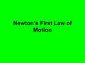 Newton’s First Law of Motion. Introduction It is an everyday experience that if you push or pull a stationary object it will start to move. It is also.