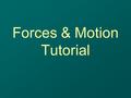 Forces & Motion Tutorial. Prerequisites for this tutorial Knowledge of: Motion Speed Displacement Velocity.