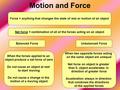 Motion and Force Force = anything that changes the state of rest or motion of an object Balanced ForceUnbalanced Force When the forces applied to an object.