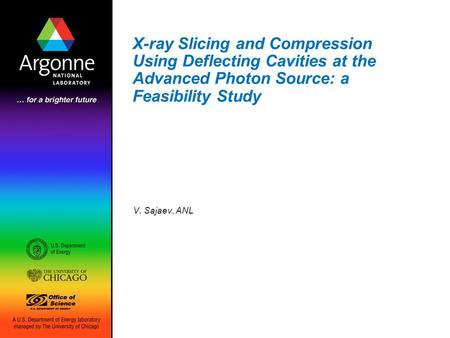 X-ray Slicing and Compression Using Deflecting Cavities at the Advanced Photon Source: a Feasibility Study V. Sajaev, ANL.