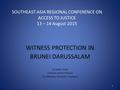 SOUTHEAST ASIA REGIONAL CONFERENCE ON ACCESS TO JUSTICE 13 – 14 August 2015 WITNESS PROTECTION IN BRUNEI DARUSSALAM Zuraidah Sidek Criminal Justice Division.