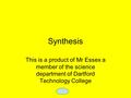 Synthesis This is a product of Mr Essex a member of the science department of Dartford Technology College.