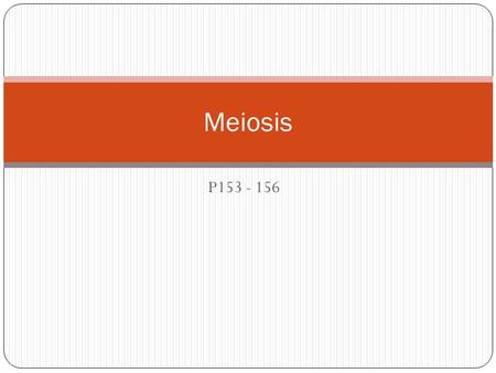 P153 - 156 Meiosis. Meiosis “is a process of nuclear division that reduces the number of chromosomes in new cells to half the number in the original cell”