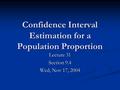 Confidence Interval Estimation for a Population Proportion Lecture 31 Section 9.4 Wed, Nov 17, 2004.