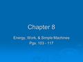Chapter 8 Energy, Work, & Simple Machines Pgs. 103 - 117.