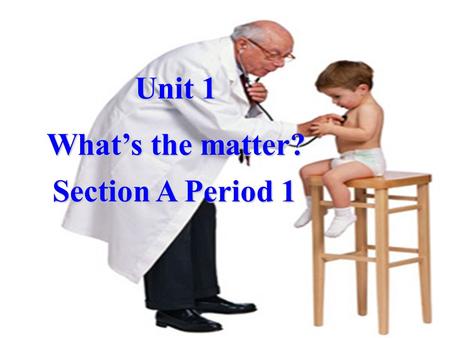 Unit 1 What’s the matter? Section A Period 1. Follow me: Everybody moves your body Nod your head and touch your face Touch your nose and close your eyes.
