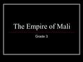 The Empire of Mali Grade 3. Standards of Learning 3.2 The student will study the early West African empire of Mali by describing its oral tradition (storytelling),
