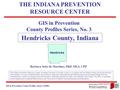 GIS in Prevention, County Profiles, Series 3 (2006) 3. Geographic and Historical Notes 1 GIS in Prevention County Profiles Series, No. 3 Hendricks County,