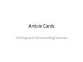 Article Cards Finding and Documenting Sources. Article Card Requirements Due each Friday. The article card must be submitted on a 5x8 index card with.